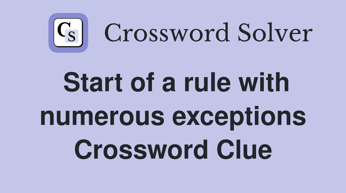 Start of a rule with numerous exceptions Crossword Clue