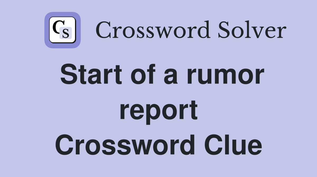 Start of a rumor report Crossword Clue