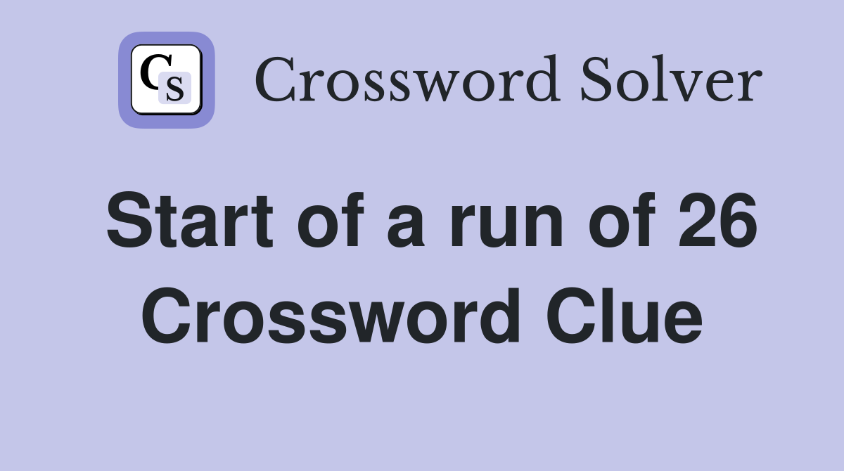 Start of a run of 26 Crossword Clue