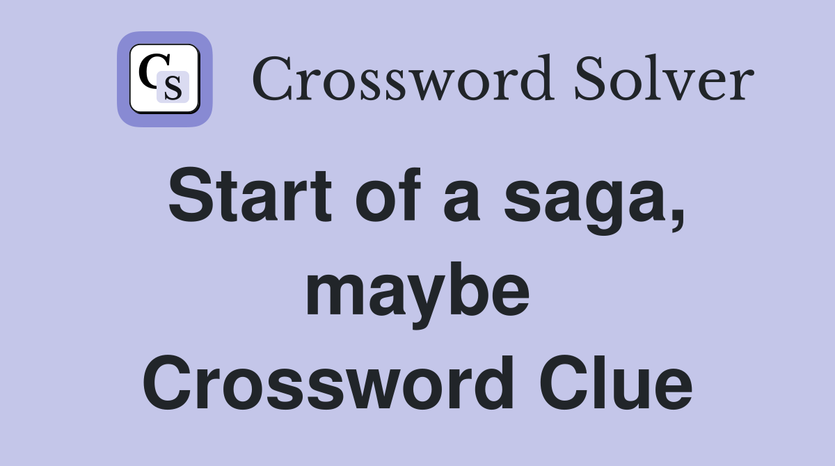 Start of a saga, maybe Crossword Clue