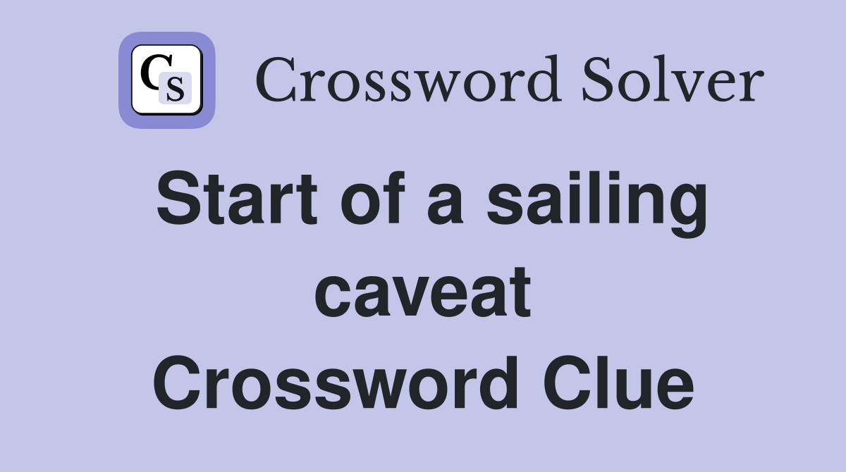 Start of a sailing caveat Crossword Clue