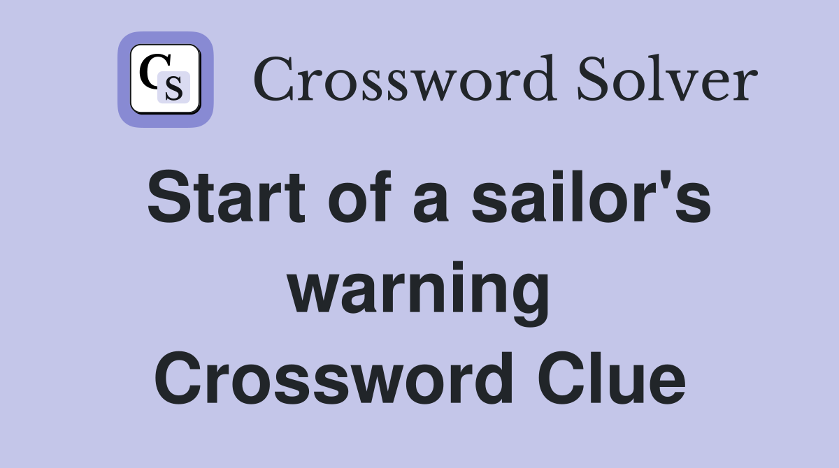 Start of a sailor's warning Crossword Clue