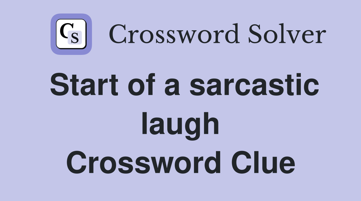 Start of a sarcastic laugh Crossword Clue