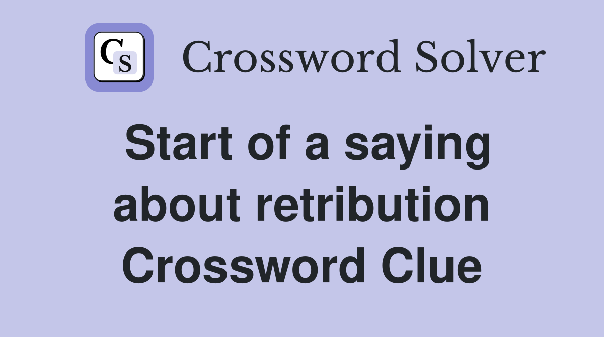 Start of a saying about retribution Crossword Clue