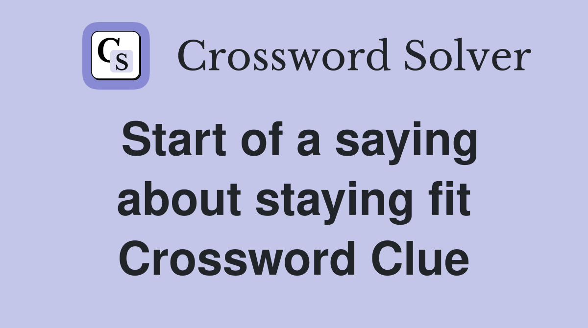 Start of a saying about staying fit Crossword Clue