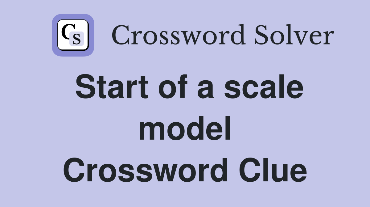 Start of a scale model Crossword Clue