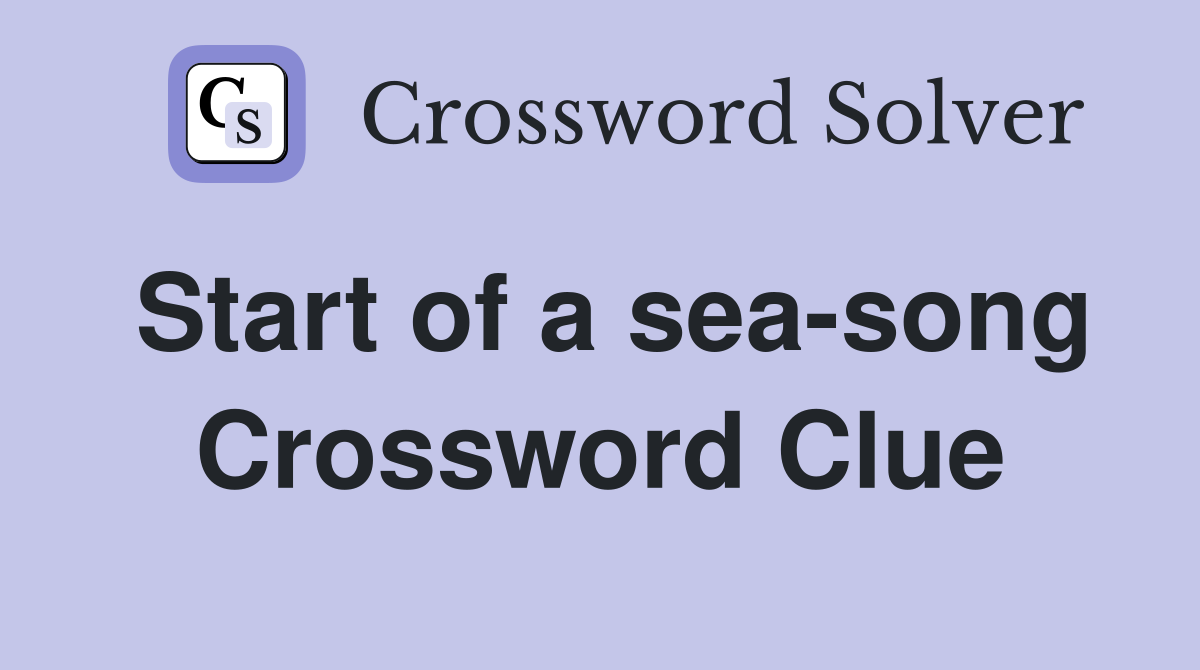 Start of a sea-song Crossword Clue