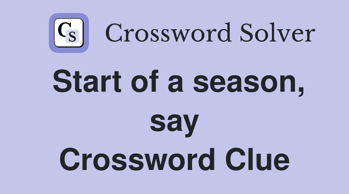 Start of a season, say Crossword Clue