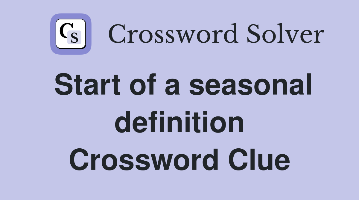 Start of a seasonal definition Crossword Clue