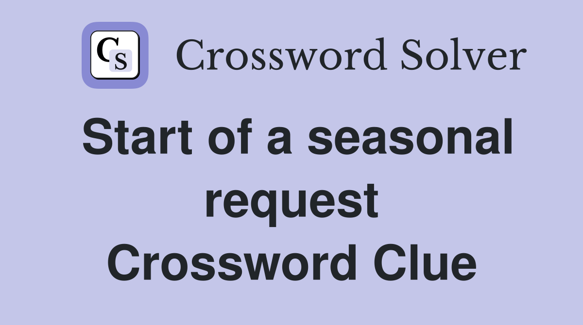 Start of a seasonal request Crossword Clue