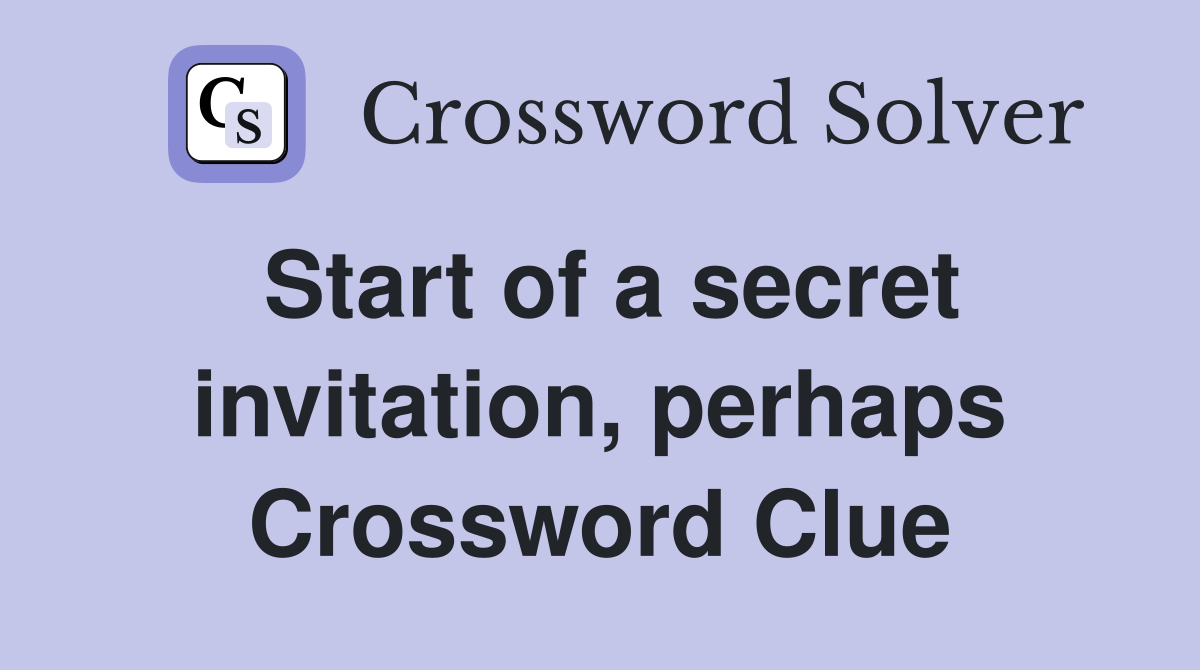 Start of a secret invitation, perhaps Crossword Clue