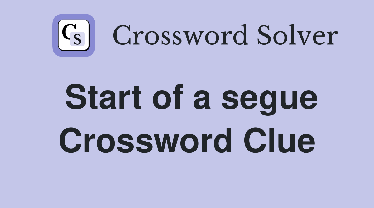 Start of a segue Crossword Clue