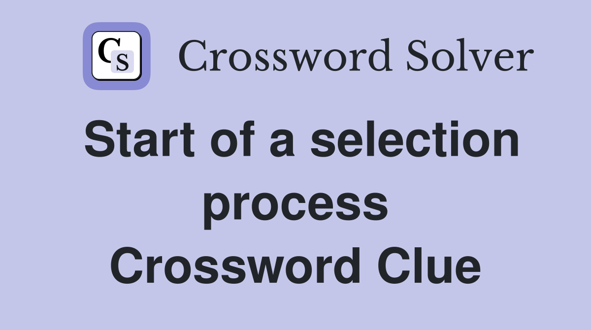 Start of a selection process Crossword Clue