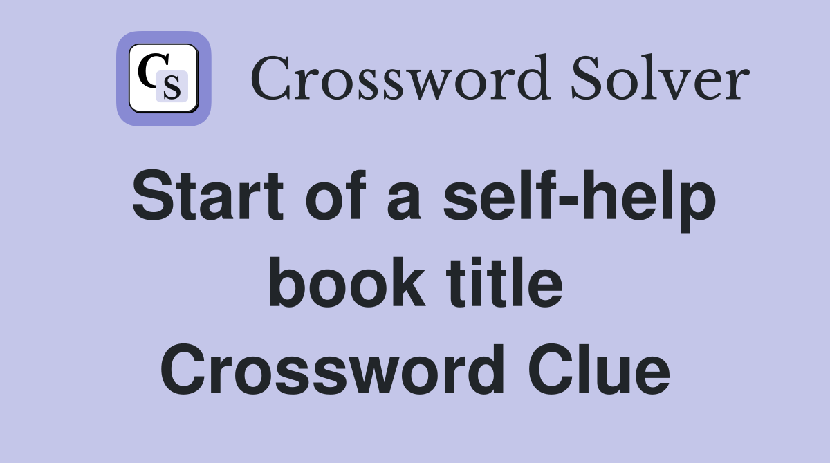 Start of a self-help book title Crossword Clue