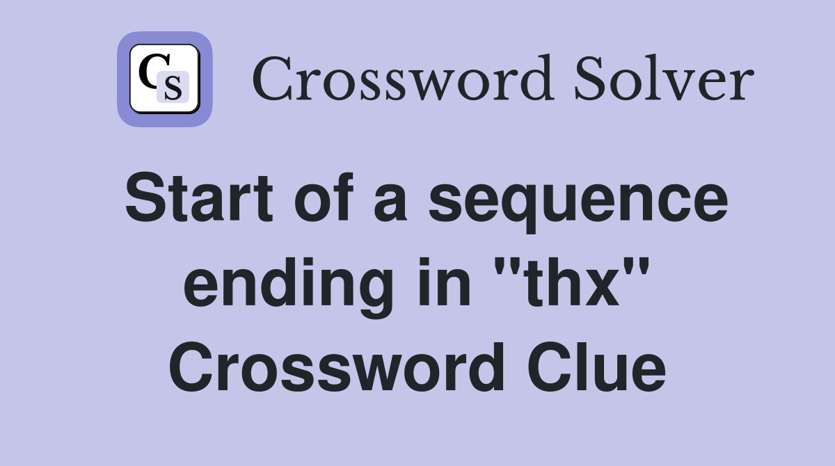 Start of a sequence ending in "thx" Crossword Clue