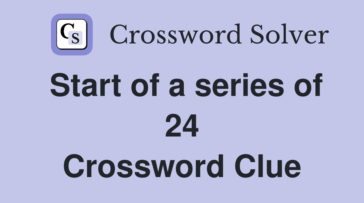 Start of a series of 24 Crossword Clue