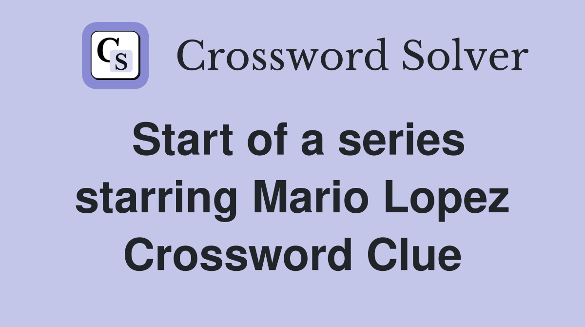 Start of a series starring Mario Lopez Crossword Clue