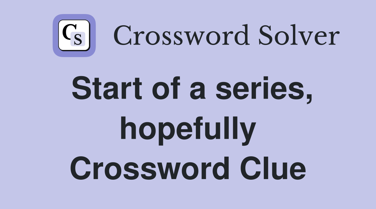 Start of a series, hopefully Crossword Clue