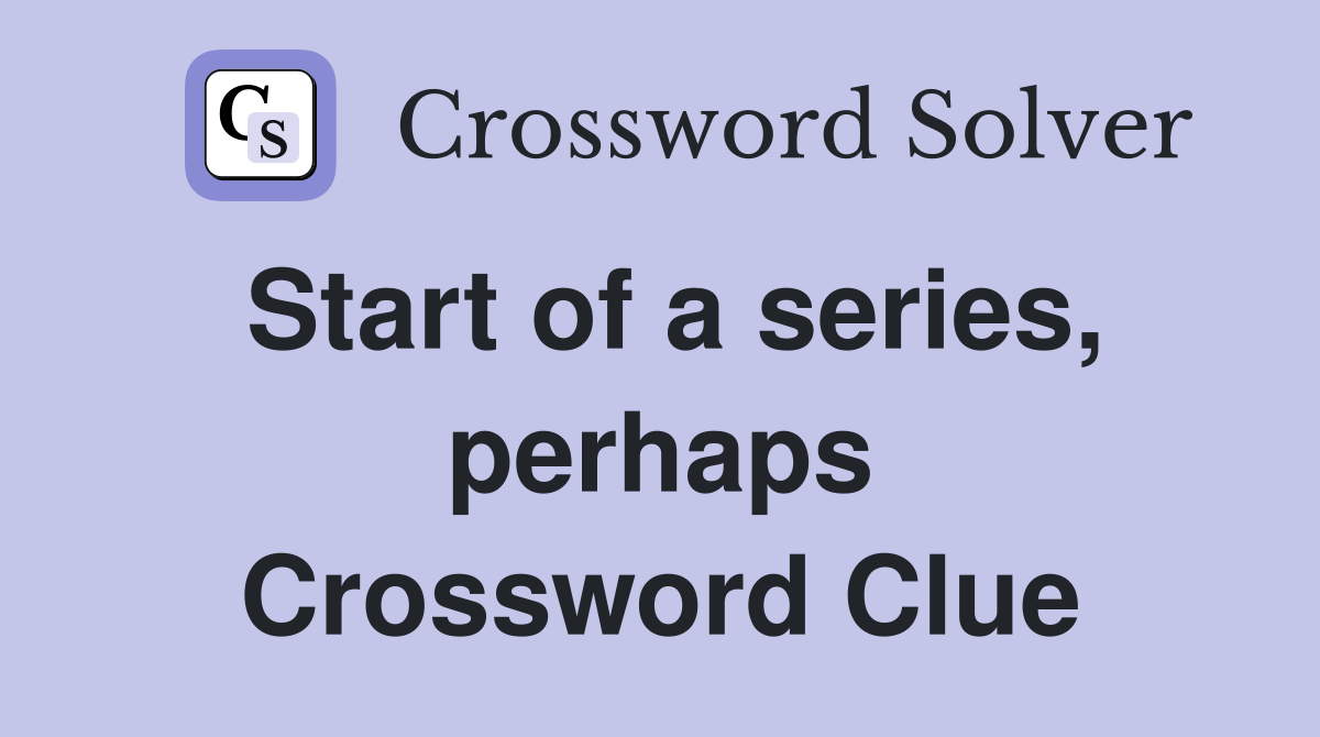 Start of a series, perhaps Crossword Clue