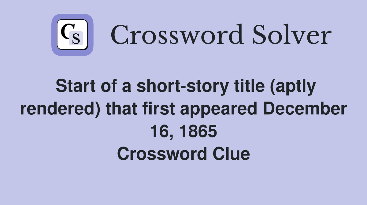 Start of a short-story title (aptly rendered) that first appeared December 16, 1865 Crossword Clue