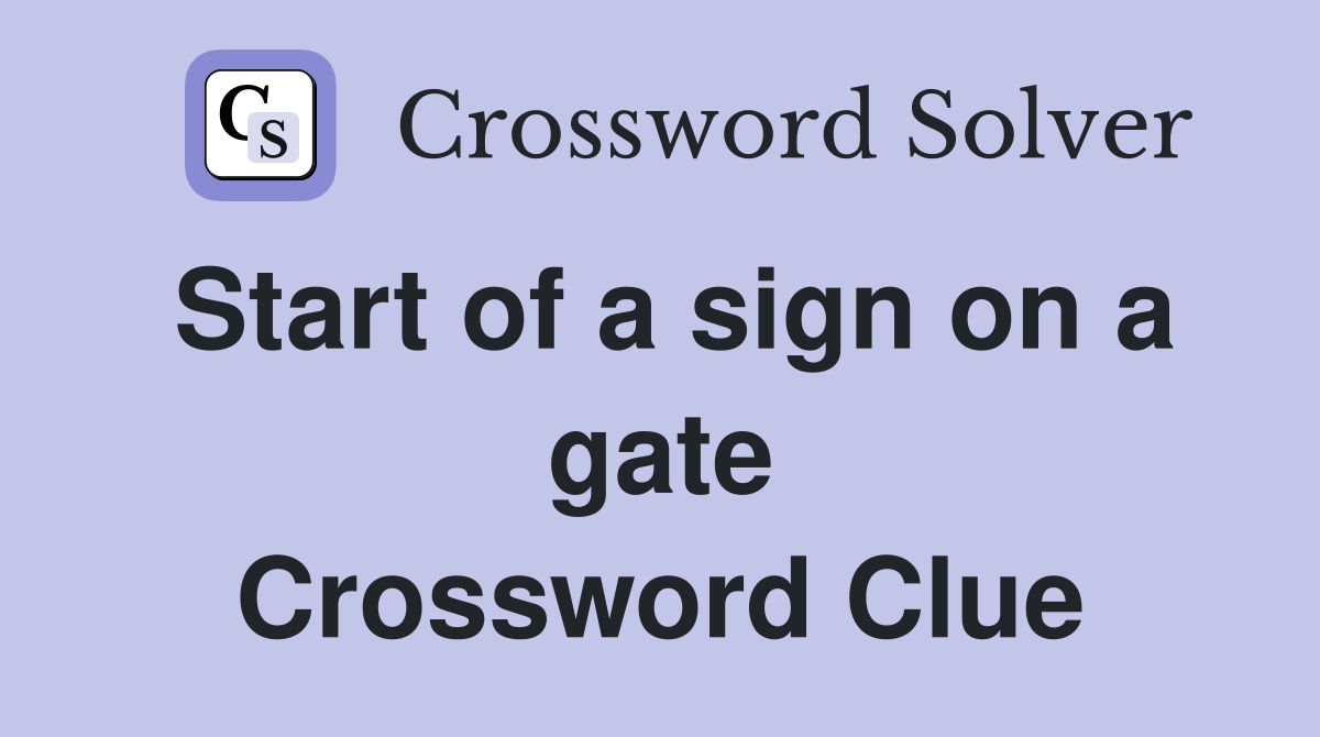Start of a sign on a gate Crossword Clue