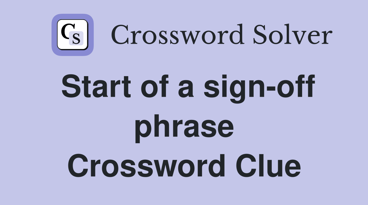 Start of a sign-off phrase Crossword Clue