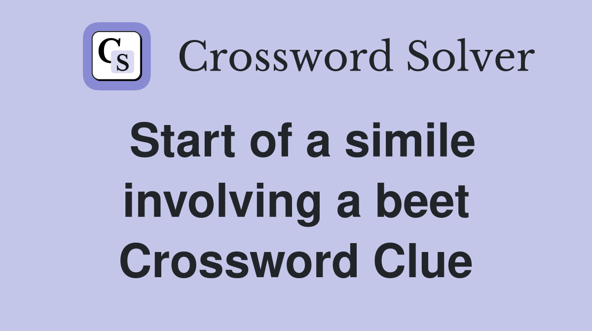 Start of a simile involving a beet Crossword Clue