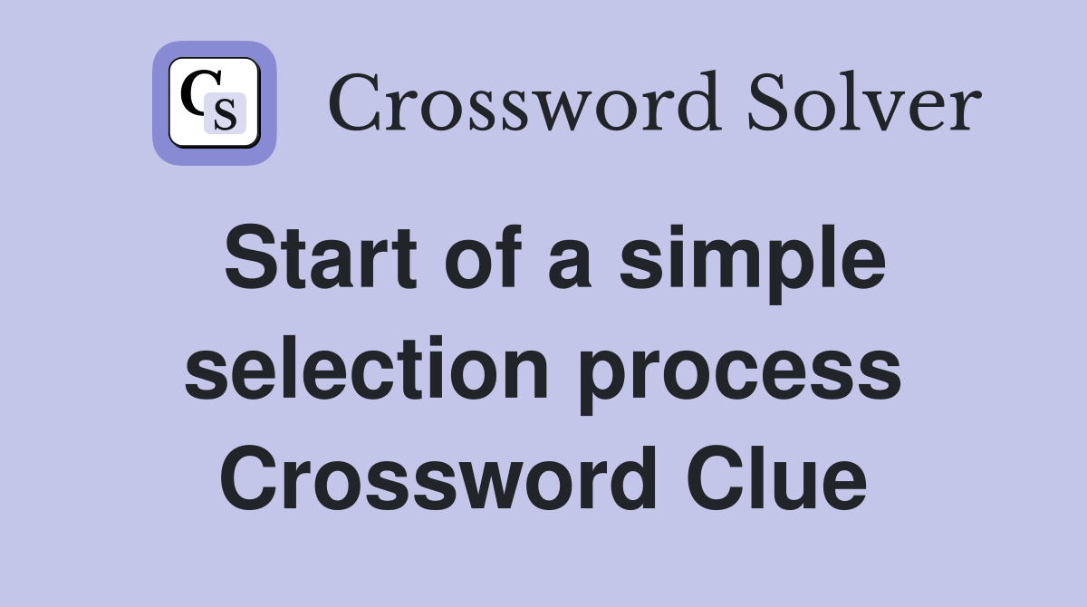 Start of a simple selection process Crossword Clue