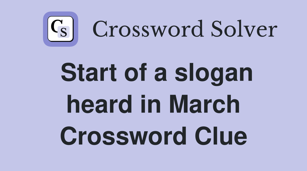 Start of a slogan heard in March Crossword Clue