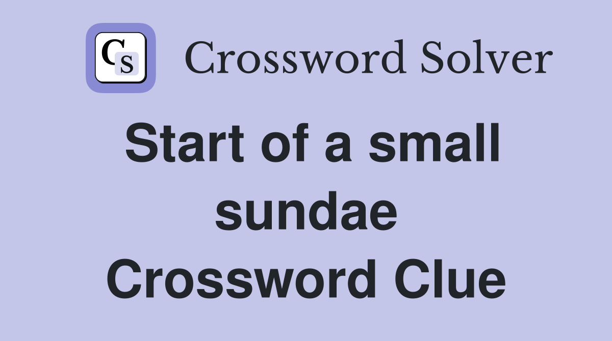 Start of a small sundae Crossword Clue