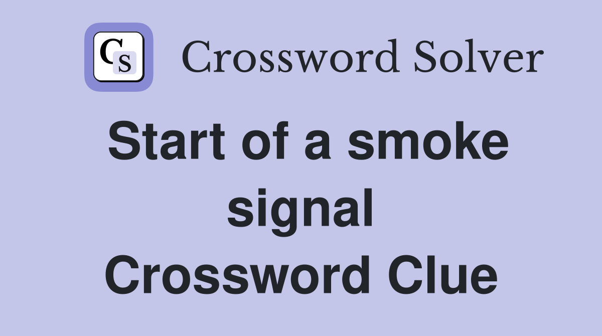Start of a smoke signal Crossword Clue