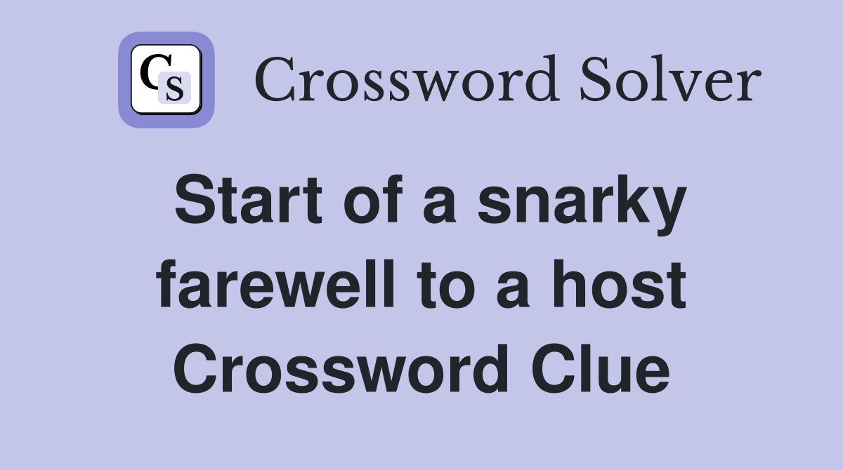 Start of a snarky farewell to a host Crossword Clue