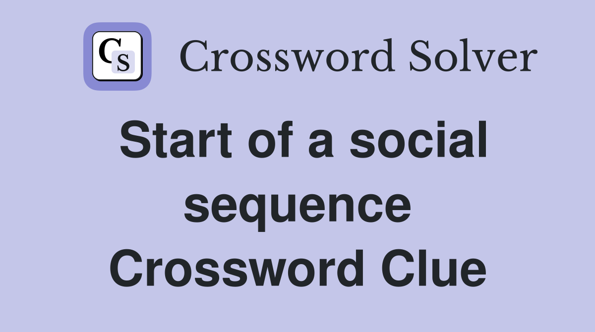Start of a social sequence Crossword Clue
