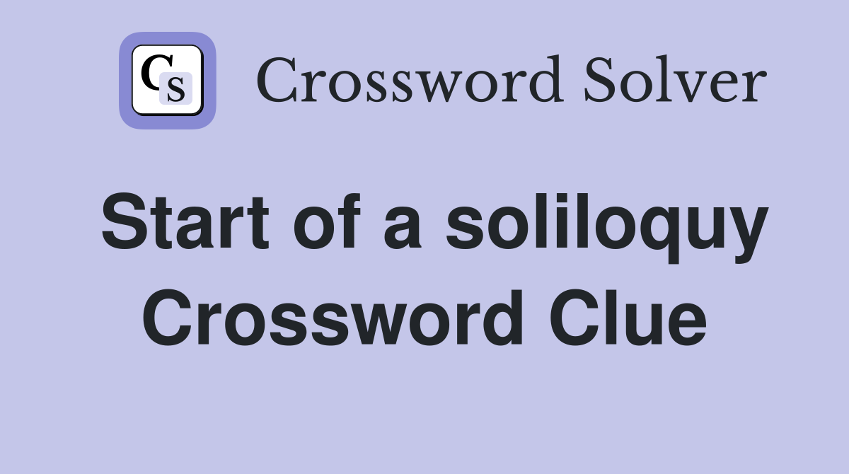 Start of a soliloquy Crossword Clue