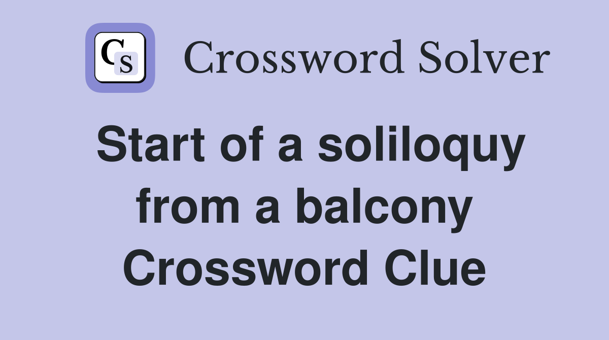 Start of a soliloquy from a balcony Crossword Clue