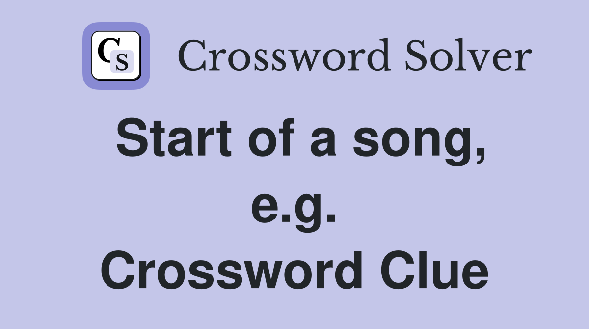 Start of a song, e.g. Crossword Clue