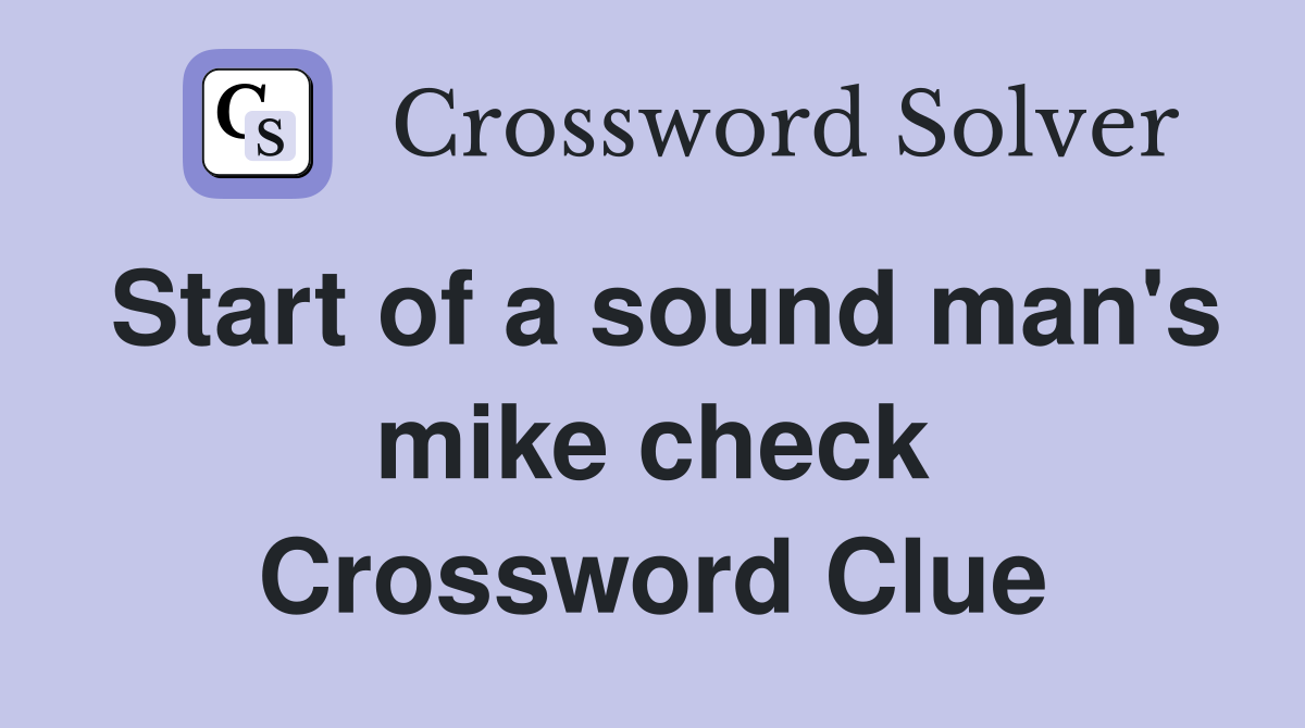 Start of a sound man's mike check Crossword Clue