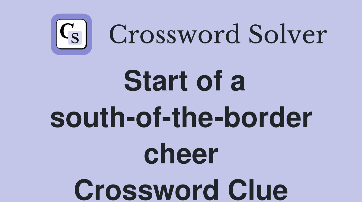 Start of a south-of-the-border cheer Crossword Clue