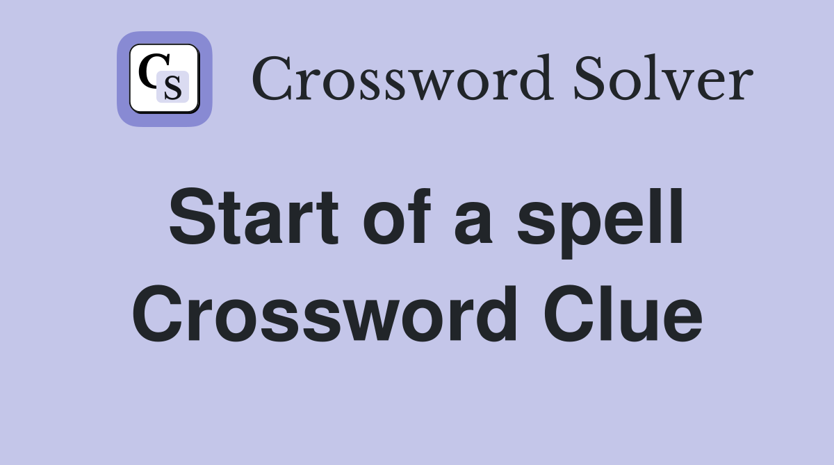 Start of a spell Crossword Clue