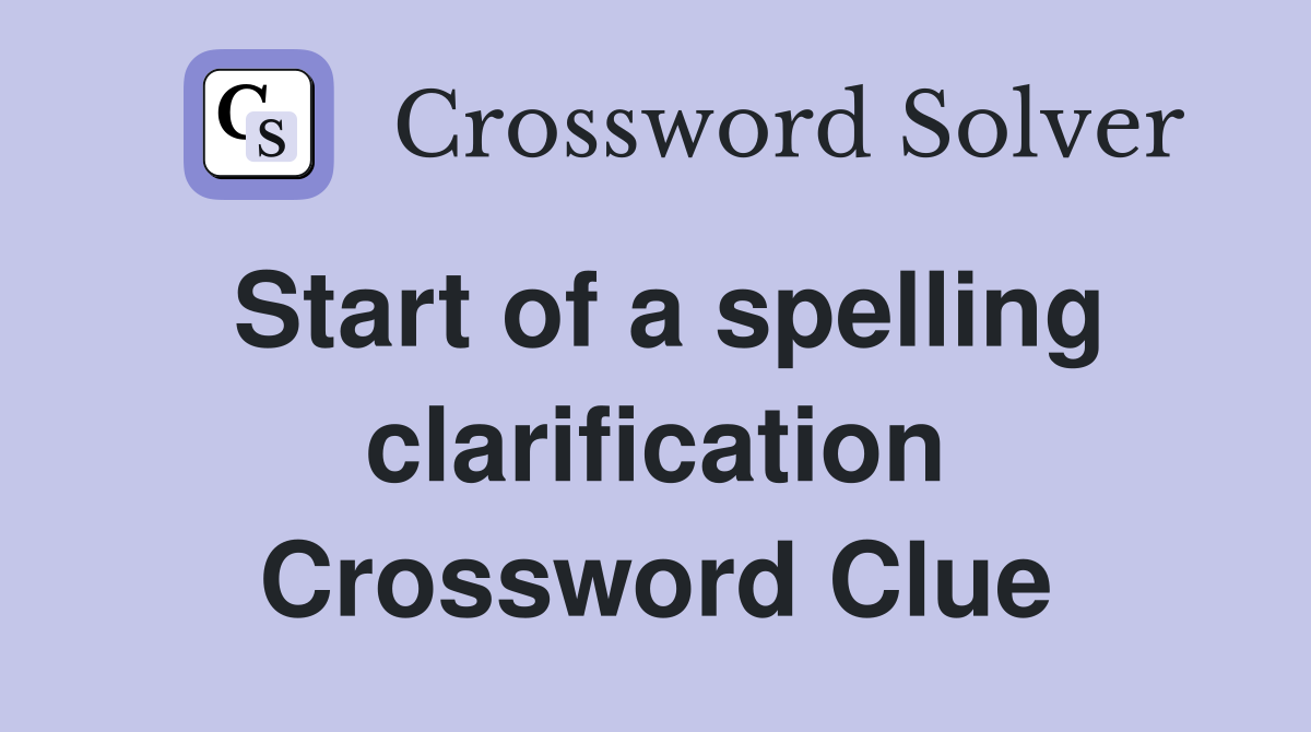 Start of a spelling clarification Crossword Clue