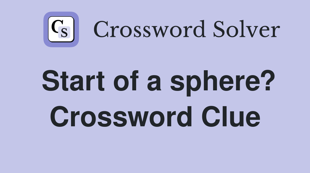 Start of a sphere? Crossword Clue