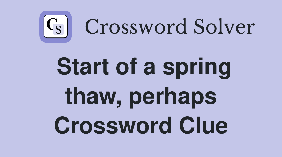 Start of a spring thaw, perhaps Crossword Clue