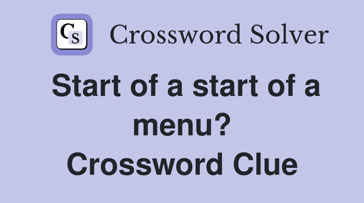 Start of a start of a menu? Crossword Clue