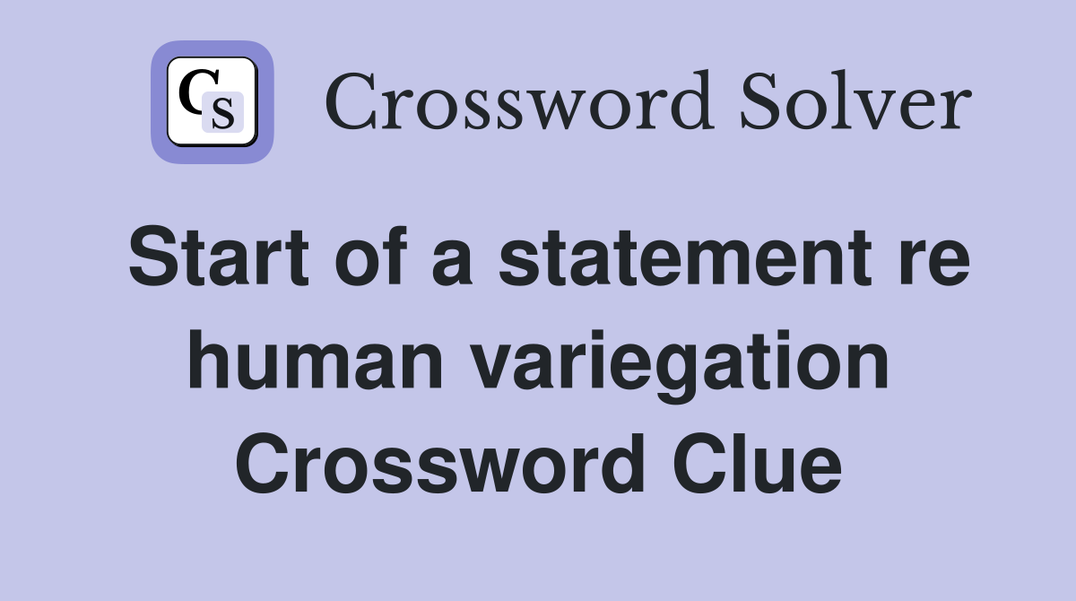 Start of a statement re human variegation Crossword Clue