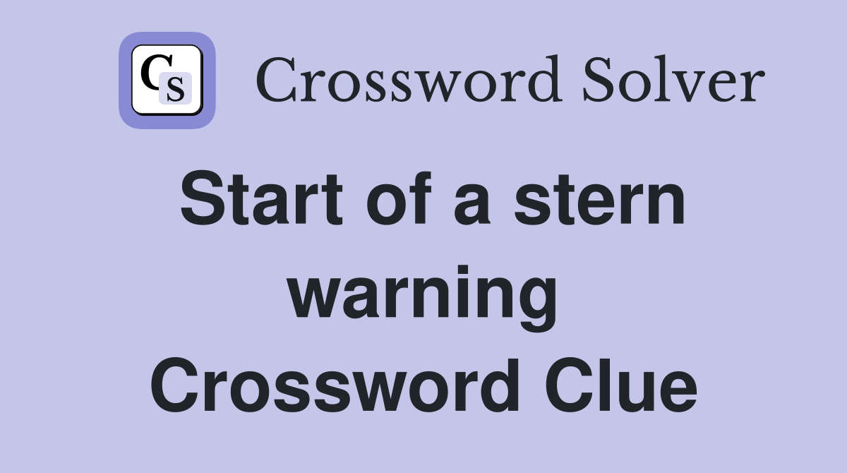 Start of a stern warning Crossword Clue