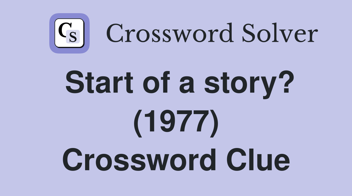 Start of a story? (1977) Crossword Clue