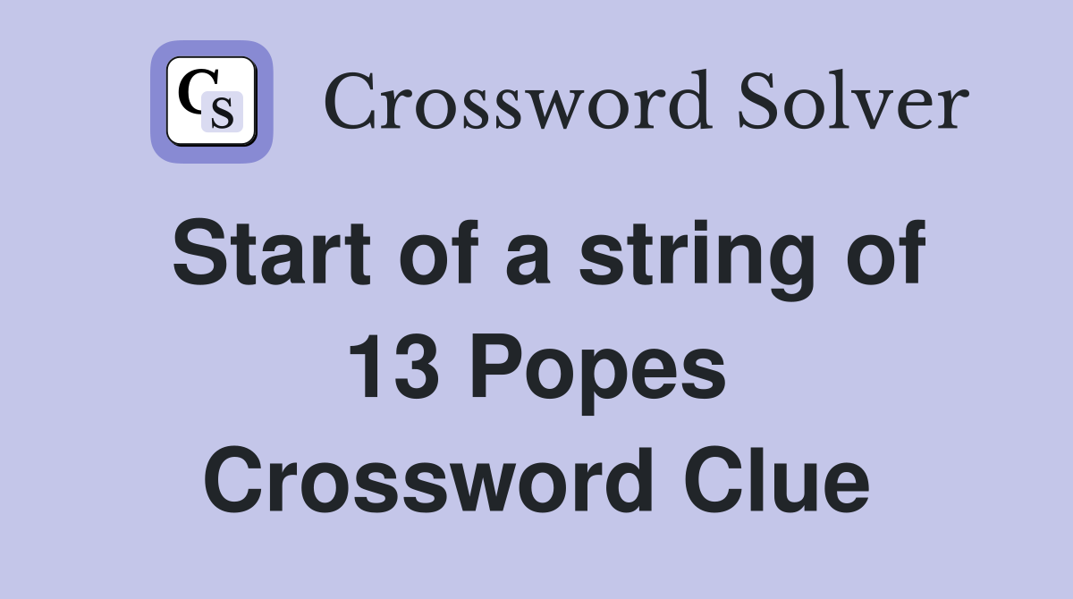 Start of a string of 13 Popes Crossword Clue