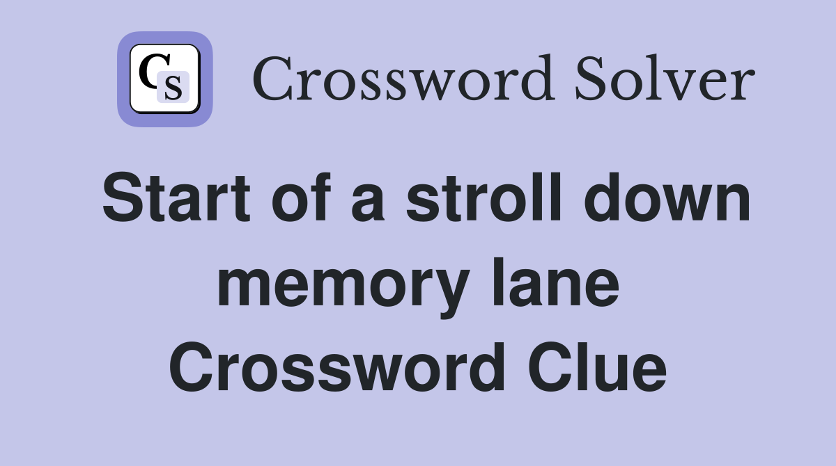 Start of a stroll down memory lane Crossword Clue
