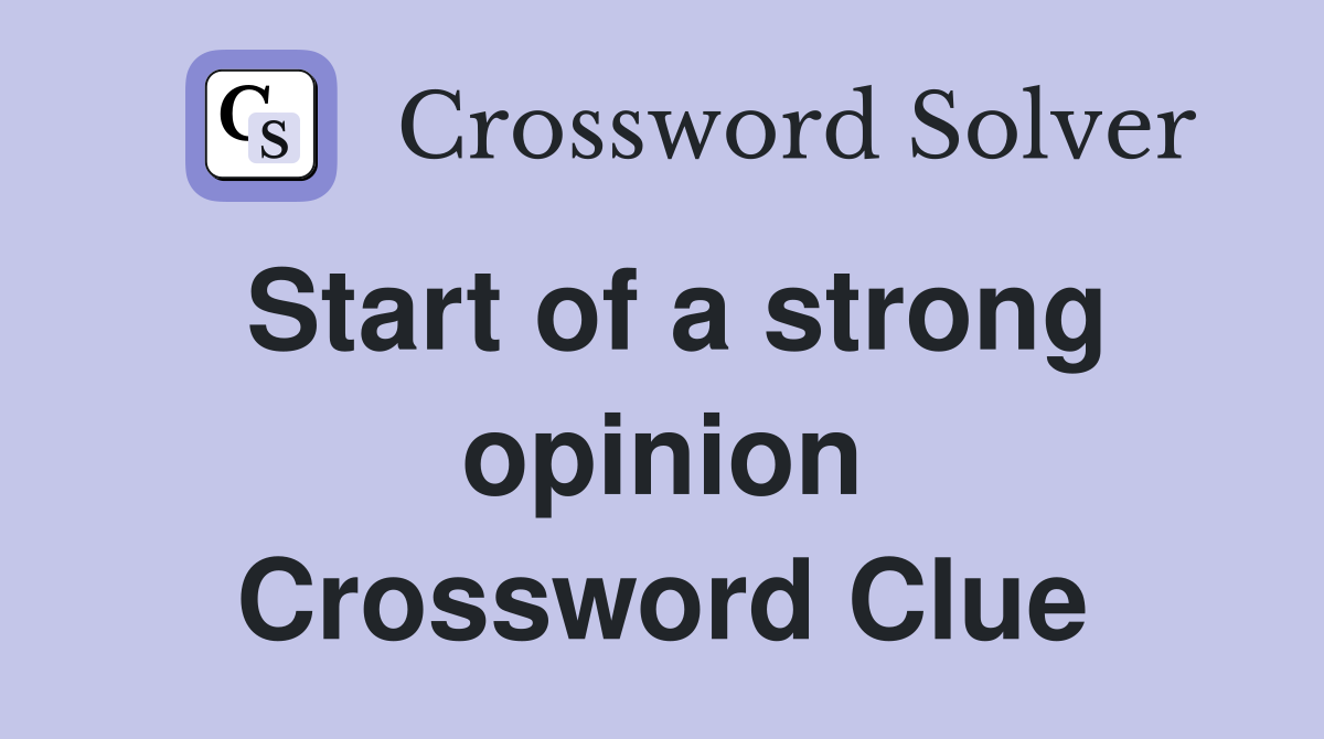 Start of a strong opinion Crossword Clue