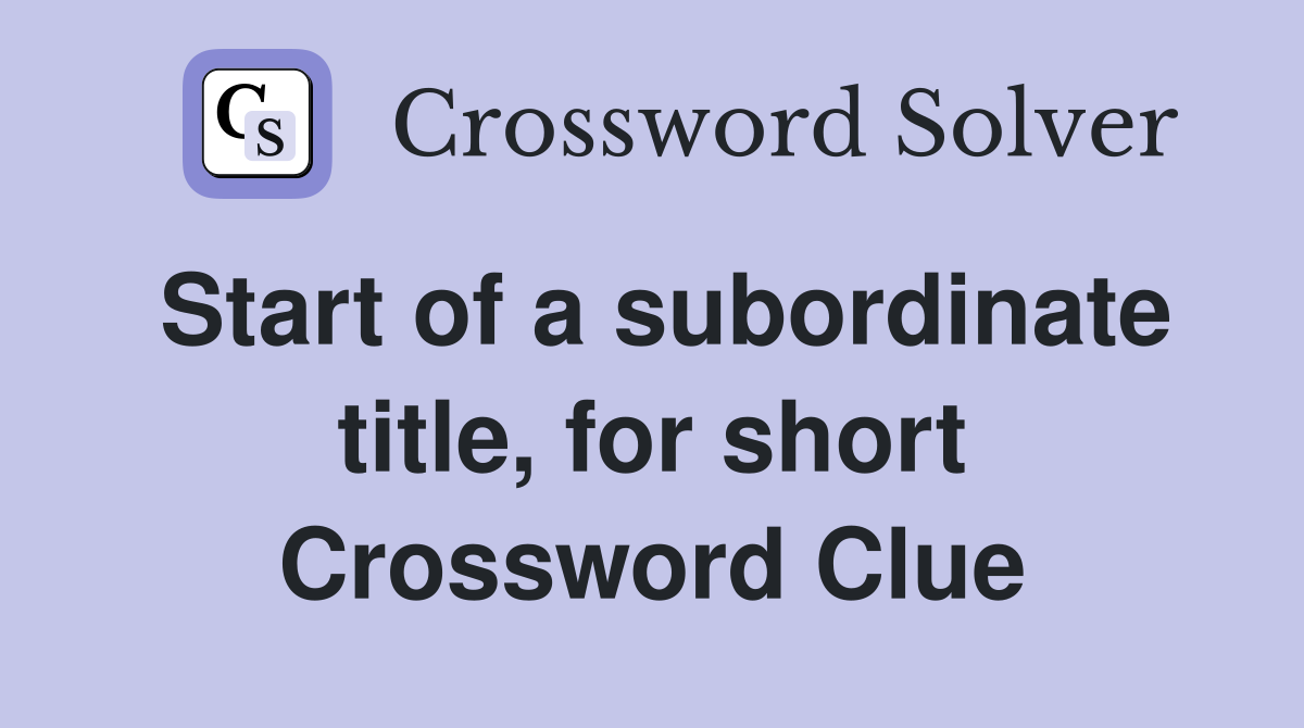 Start of a subordinate title, for short Crossword Clue